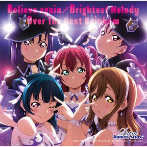 Believe again / Brightest Melody / Over The Next Rainbow | Love Live! Sunshine!! The School Idol Movie Over The Rainbow Insert Song CD