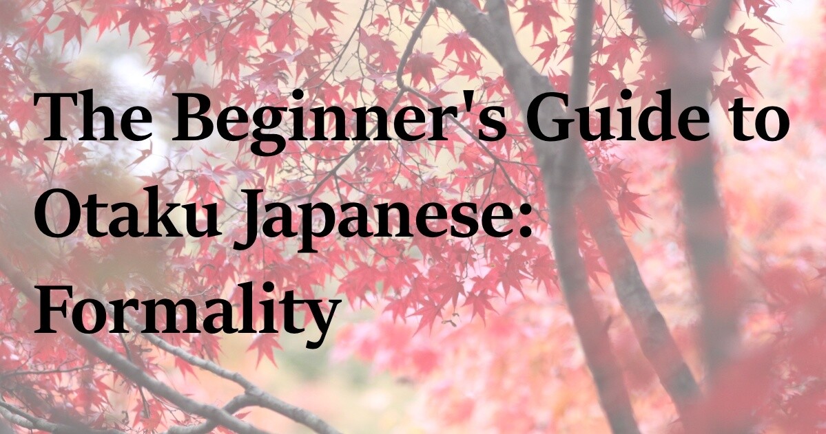 The Beginner’s Guide to Otaku Japanese Part 5: Formality 0