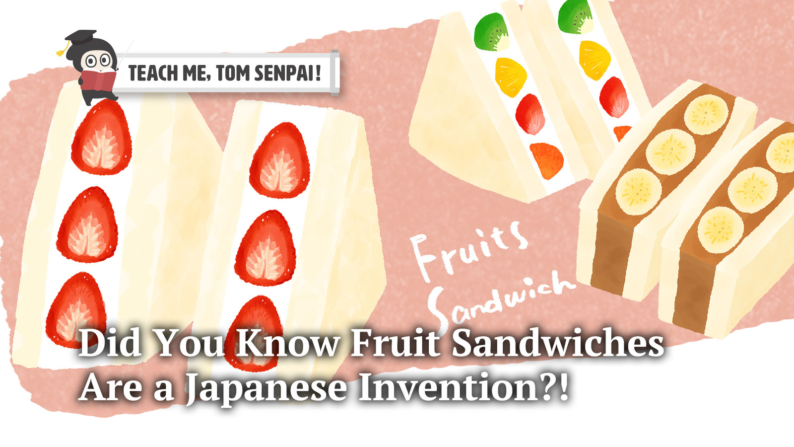Did You Know Fruit Sandwiches Are a Japanese Invention?!: Teach Me, TOM Senpai!