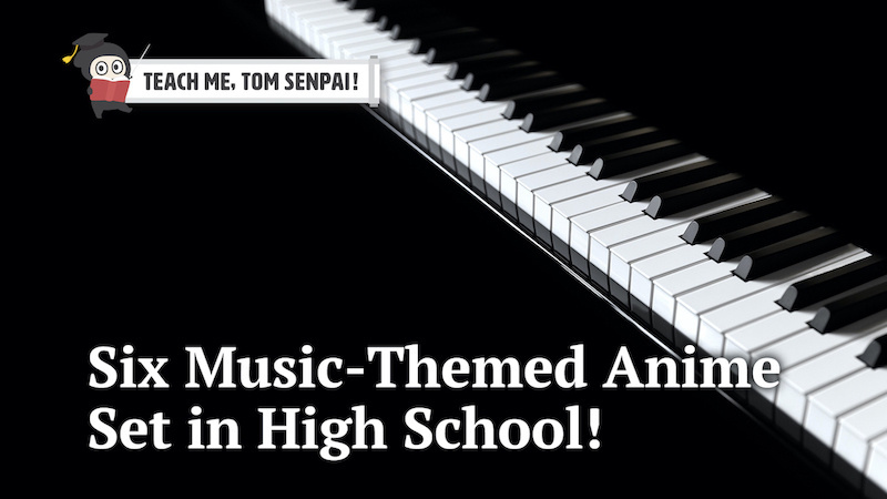 Six Music-Themed Anime Set in High School!: Teach Me, TOM Senpai!