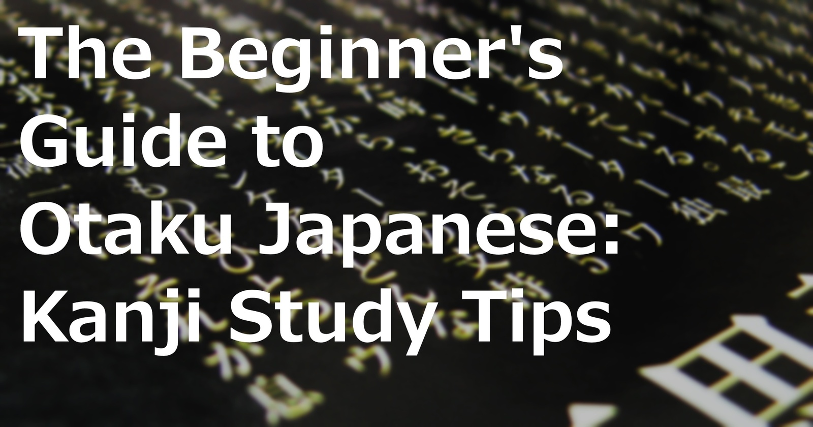 The Beginner's Guide to Japanese Part 4: Kanji Study Tips 0